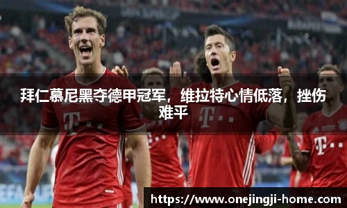 拜仁慕尼黑夺德甲冠军，维拉特心情低落，挫伤难平