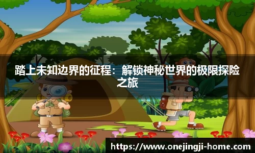 踏上未知边界的征程：解锁神秘世界的极限探险之旅