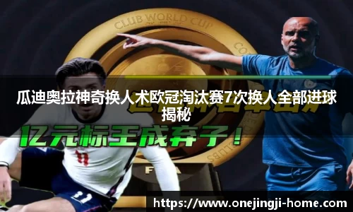 瓜迪奥拉神奇换人术欧冠淘汰赛7次换人全部进球揭秘